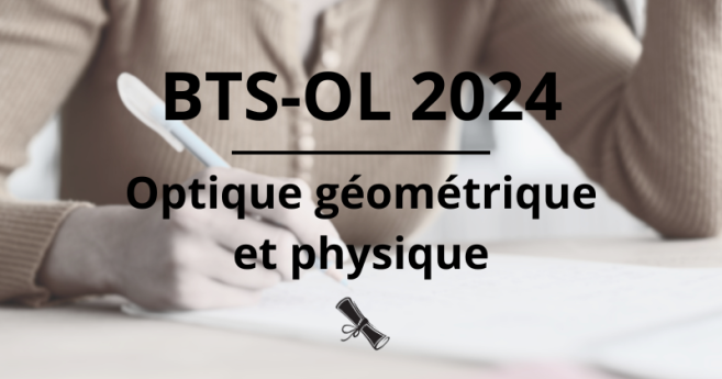 BTS-OL 2024 : retrouvez le sujet et le corrigé d'optique géométrique et physique sur Acuité