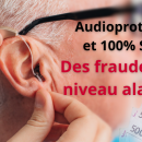 Audioprothèses et 100% Santé: des fraudes à un niveau alarmant